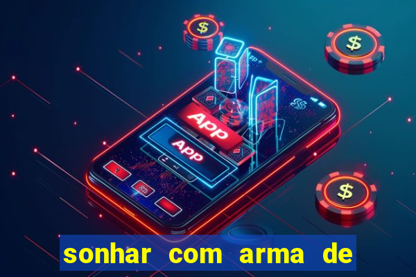 sonhar com arma de fogo no jogo do bicho